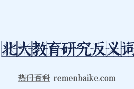 北大教育研究反义词是什么意思的图片